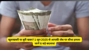 खुशखबरी या बुरी खबर? 1 जून 2025 से आपकी जेब पर सीधा हमला जानें 6 बड़े बदलाव!