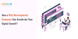 How a Web Development Company Can Accelerate Your Digital Growth? How a Web Development Company Can Accelerate Your Digital Growth