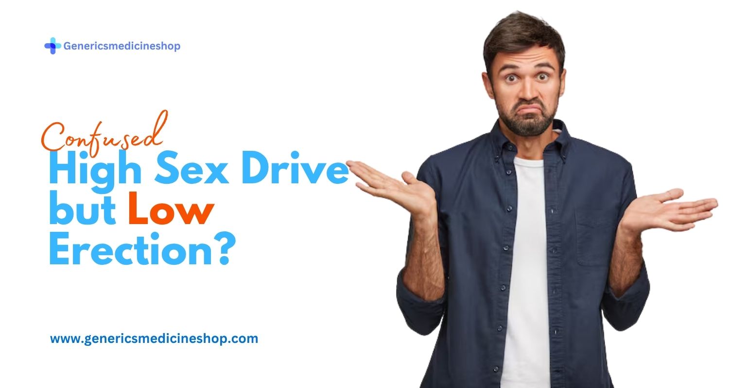 Confused High Sex Drive but Low Erection